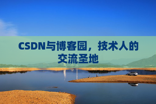 CSDN与博客园，技术人的交流圣地